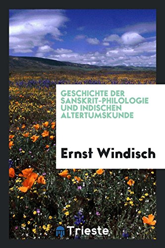 Geschichte der Sanskrit-Philologie und indischen Altertumskunde - Ernst Windisch