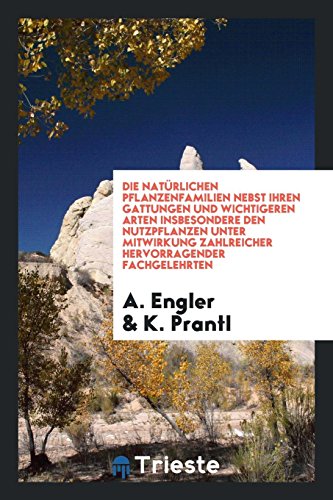 Die natürlichen Pflanzenfamilien nebst ihren Gattungen und wichtigeren Arten insbesondere den Nutzpflanzen unter Mitwirkung zahlreicher hervorragender fachgelehrten - A. Engler; K. Prantl