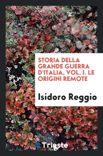 9780649102532: Storia della grande guerra d'Italia, Vol. I. Le origini remote