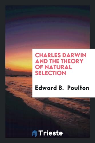 Charles Darwin and the theory of natural selection - Edward B. Poulton