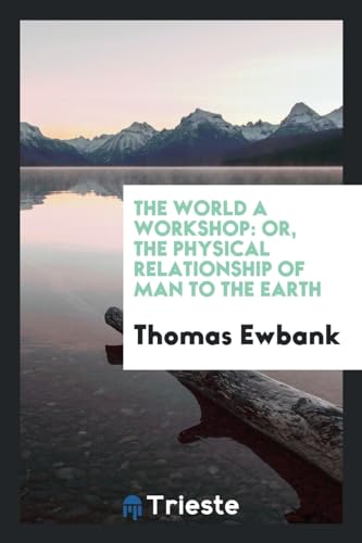 9780649104222: The world a workshop: or, the physical relationship of man to the earth