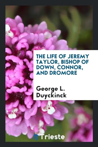 The Life of Jeremy Taylor, Bishop of Down, Connor, and Dromore (Paperback) - George L Duyckinck