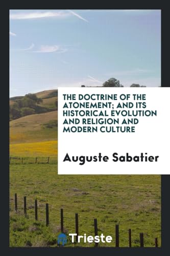 The doctrine of the atonement; and its historical evolution and religion and modern culture - Auguste Sabatier