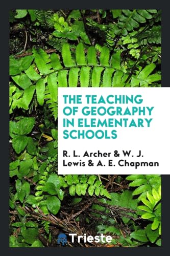 The teaching of geography in elementary schools - Archer, R. L.