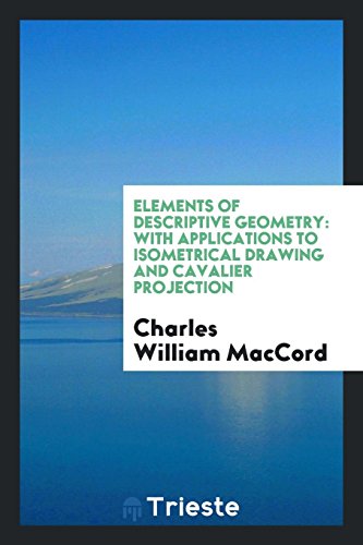 Elements of descriptive geometry: with applications to isometrical drawing and cavalier projection