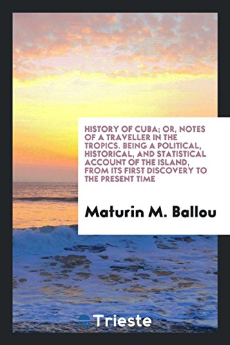 9780649180592: History of Cuba; or, Notes of a traveller in the tropics. Being a political, historical, and statistical account of the island, from its first discovery to the present time