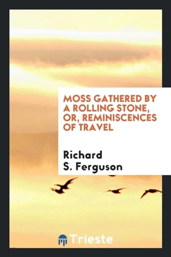 9780649183852: Moss gathered by a rolling stone, or, Reminiscences of travel