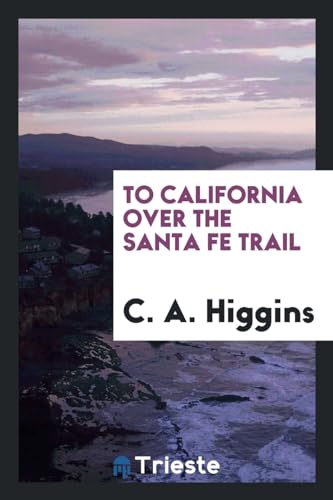 To California Over the Santa Fe Trail (Paperback) - C A Higgins