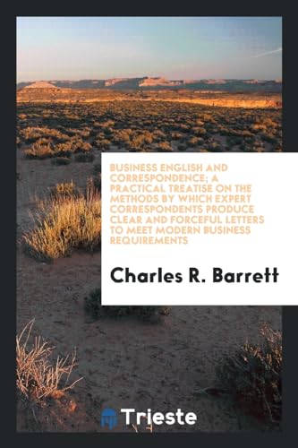 9780649200344: Business English and correspondence; a practical treatise on the methods by which expert correspondents produce clear and forceful letters to meet modern business requirements