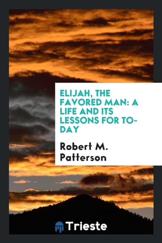 9780649201488: Elijah, the favored man: a life and its lessons for to-day