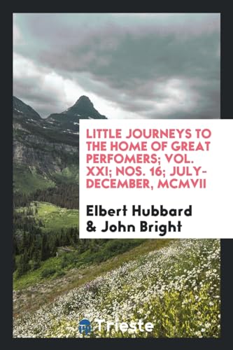 9780649209149: Little Journeys to the Home of Great Perfomers; Vol. XXI; Nos. 16; July-December, MCMVII