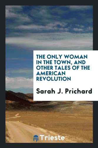 9780649213832: The only woman in the town, and other tales of the American Revolution
