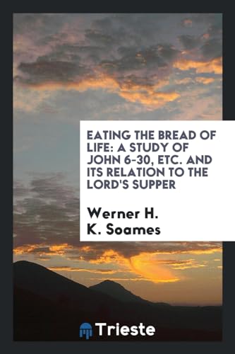 9780649248551: Eating the Bread of Life: a study of John 6-30, etc. and its relation to the Lord's Supper