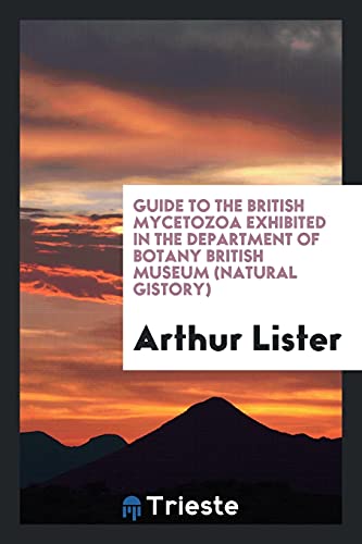 Guide to the British Mycetozoa Exhibited in the Department of Botany British Museum (natural gistory) - Arthur Lister