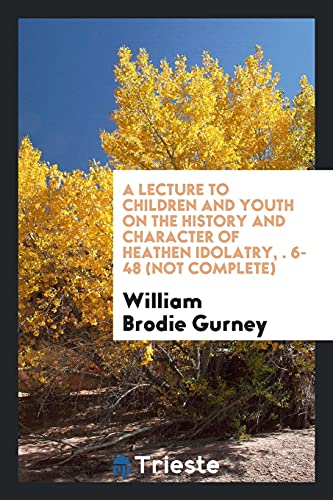 9780649301461: A lecture to children and youth on the history and character of heathen idolatry, рр. 6-48 (not complete)