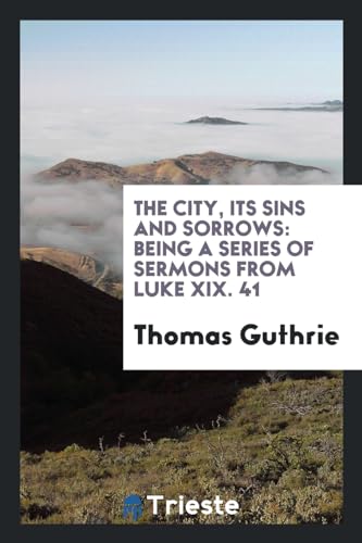 9780649303748: The city, its sins and sorrows: being a series of sermons from Luke XIX. 41