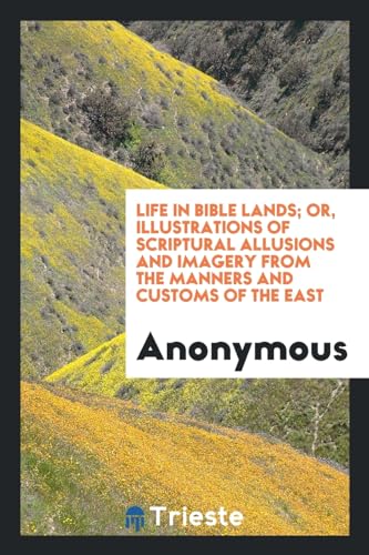 9780649329557: Life in Bible Lands; Or, Illustrations of Scriptural Allusions and Imagery from the Manners and Customs of the East