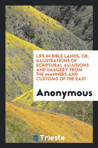 9780649329557: Life in Bible lands; or, Illustrations of Scriptural allusions and imagery from the manners and customs of the East