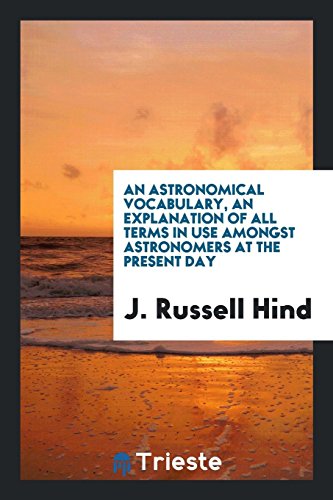 An Astronomical Vocabulary, an Explanation of All Terms in Use Amongst Astronomers at the Present Day (Paperback) - J Russell Hind