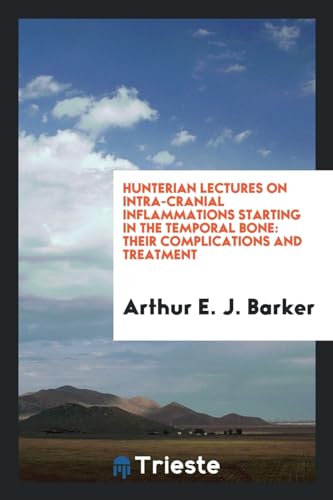9780649349326: Hunterian lectures on intra-cranial inflammations starting in the temporal bone: Their Complications and Treatment