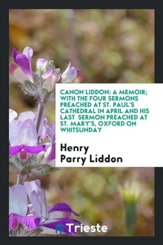 9780649353255: Canon Liddon: a memoir; with the four sermons preached at St. Paul's Cathedral in April and his last sermon preached at St. Mary's, Oxford on Whitsunday