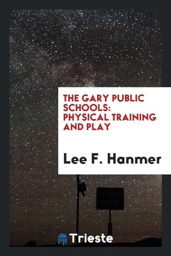 The Gary Public Schools: Physical Training and Play (Paperback) - Lee F Hanmer