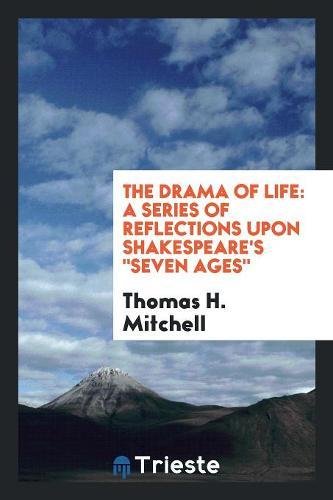 The drama of life: a series of reflections upon Shakespeare's 