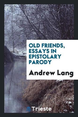 Old friends, essays in epistolary parody - Lang, Andrew