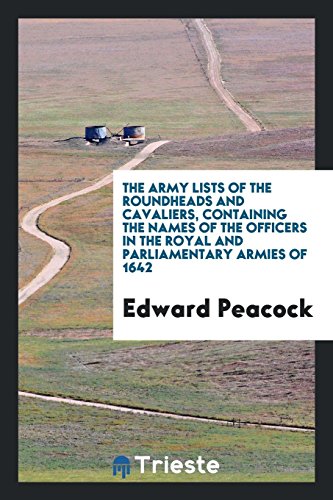 The Army Lists of the Roundheads and Cavaliers: Containing the Names of the Officers in the . (Paperback) - Edward Peacock