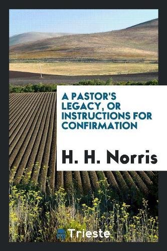 9780649410781: A Pastor's Legacy, or Instructions for Confirmation