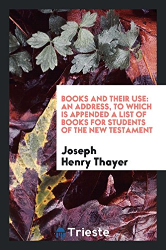 Books and Their Use: An Address, to Which Is Appended a List of Books for Students of the New . (Paperback) - Joseph Henry Thayer