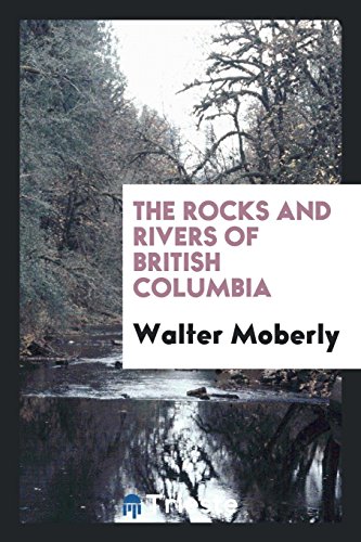 9780649440627: The Rocks and Rivers of British Columbia
