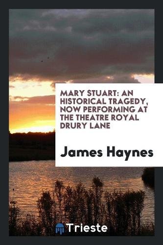 9780649442454: Mary Stuart: An Historical Tragedy, Now Performing at the Theatre Royal Drury Lane