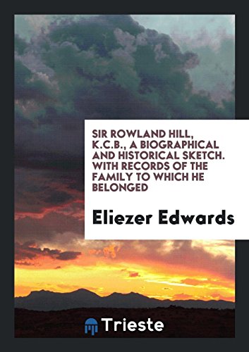 Stock image for Sir Rowland Hill, K.C.B., a Biographical and Historical Sketch. With Records of the Family to Which He Belonged for sale by Revaluation Books