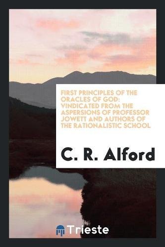 9780649474776: First Principles of the Oracles of God: Vindicated from the Aspersions of Professor Jowett and Authors of the Rationalistic School