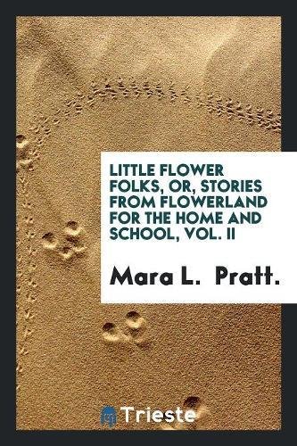 9780649495535: Little Flower Folks, or, Stories from Flowerland for the Home and School, Vol. II