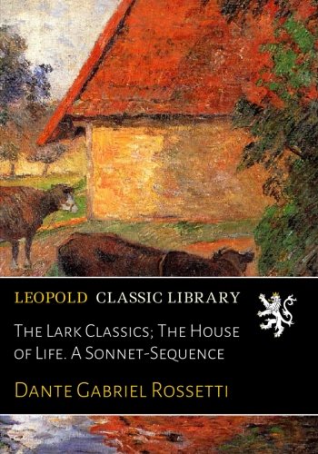 9780649500659: The Lark Classics; The House of Life. A Sonnet-Sequence