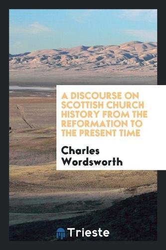 A Discourse on Scottish Church History from the Reformation to the Present Time - Wordsworth, Charles