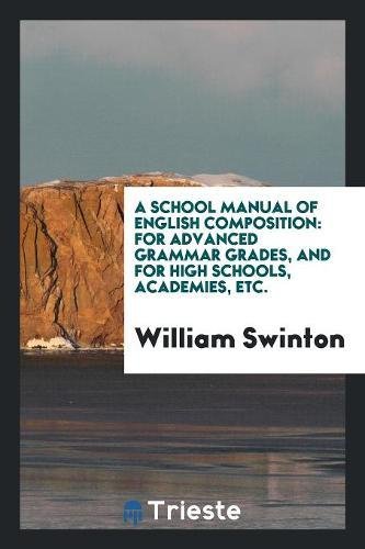9780649509713: A School Manual of English Composition: For Advanced Grammar Grades, and for High Schools, Academies, Etc.