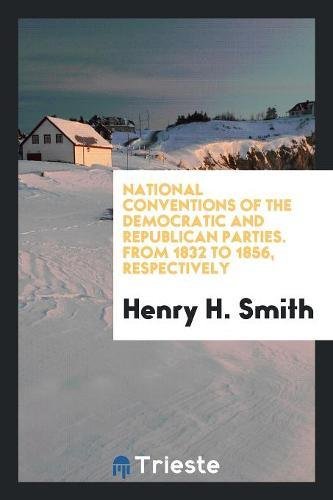 National Conventions of the Democratic and Republican Parties. from 1832 to 1856, Respectively (Paperback) - Henry H Smith