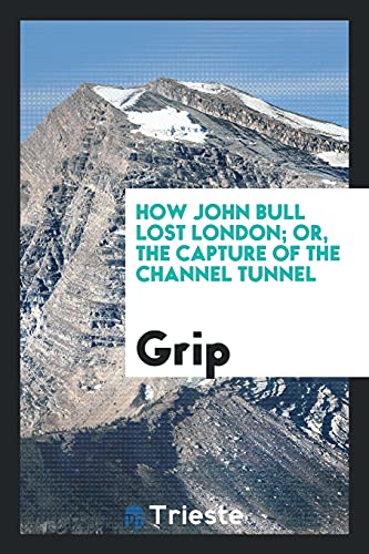 9780649545377: How John Bull Lost London; Or, The Capture of the Channel Tunnel