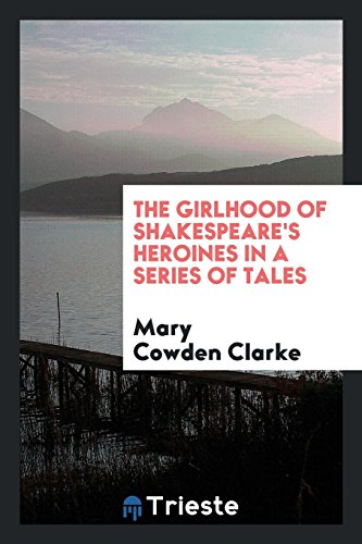 The Girlhood of Shakespeare's Heroines in a Series of Tales - Mary Cowden Clarke