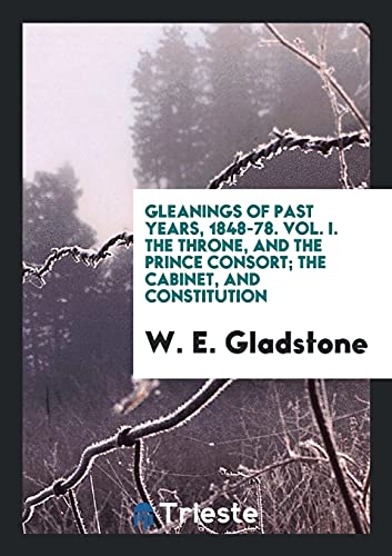 Beispielbild fr Gleanings of Past Years, 1848-78. Vol. I. The Throne, and the Prince Consort; The Cabinet, and Constitution zum Verkauf von Better World Books
