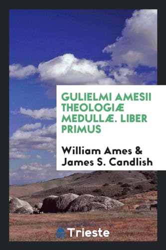 9780649598175: Gulielmi Amesii Theologi Medull. Liber Primus