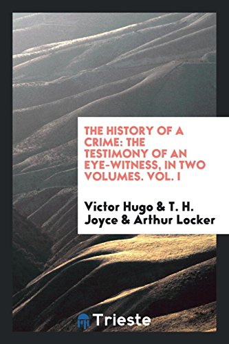 Stock image for The History of a Crime: The Testimony of an Eye-Witness, in Two Volumes. Vol. I for sale by Revaluation Books