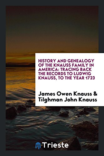 Stock image for History and Genealogy of the Knauss Family in America: Tracing Back the Records to Ludwig Knauss, to the Year 1723 for sale by Revaluation Books