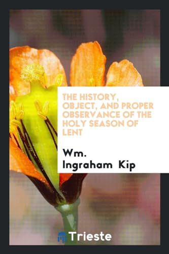 The History, Object, and Proper Observance of the Holy Season of Lent - Kip, Wm. Ingraham