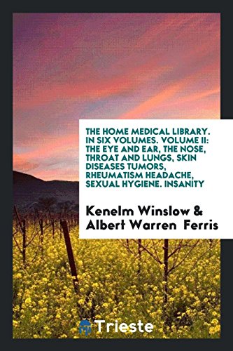 Stock image for The Home Medical Library. In Six Volumes. Volume II: The Eye and Ear, the Nose, Throat and Lungs, Skin Diseases Tumors, Rheumatism Headache, Sexual Hygiene. Insanity for sale by Revaluation Books