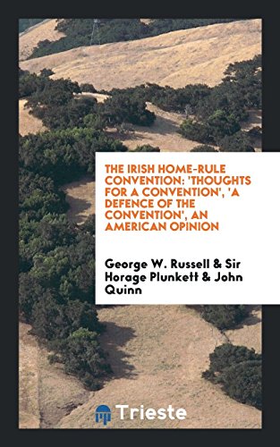 9780649616275: The Irish Home-rule Convention: 'Thoughts for a Convention,' by George W. Russell. 'A Defence of ...