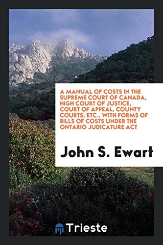 Stock image for A Manual of Costs in the Supreme Court of Canada, High Court of Justice, Court of Appeal, County Courts, Etc., with Forms of Bills of Costs Under the Ontario Judicature Act for sale by Revaluation Books